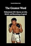 The Greatest Word: Muhammad Ali's Quotes on Life, Belief, and Becoming a Legend (The 100 Quotes Series/Sport)