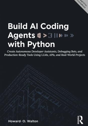 Build AI Coding Agents with Python: Create Autonomous Developer Assistants, Debugging Bots, and Production-Ready Tools Using LLMs, APIs, and Real-World Projects