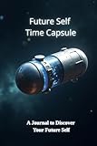 time capsule best buy  Future Self Time Capsule: A Journal to Discover Your Future Self