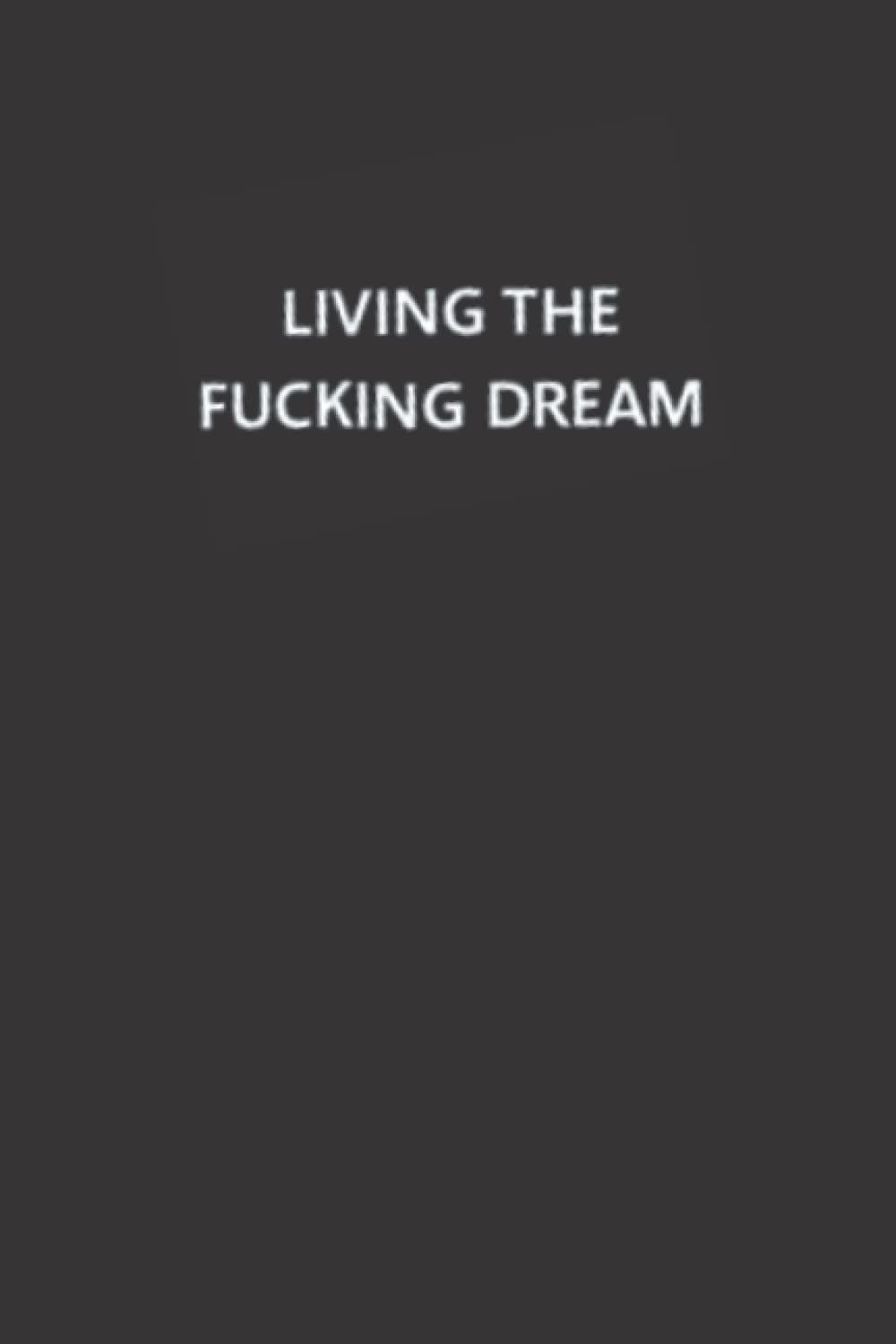 Living the fucking dream: Funny Lined Blank Notebook , Humorous Journal, Adult Humor, Sarcastic Humor, Coworker Notebook (Special Personal Journal)
