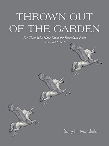 Thrown Out of the Garden: For Those Who Have Eaten the Forbidden Fruit or Would Like To