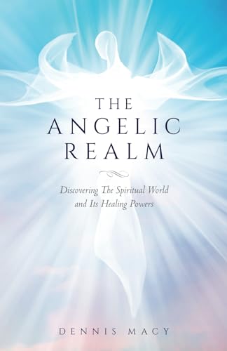 The Angelic Realm: Discovering The Spiritual World And It'S Healing Powers