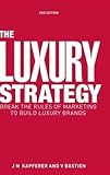 The Luxury Strategy( Break the Rules of Marketing to Build Luxury Brands) [LUXURY STRATEGY 2/E] [Hardcover]