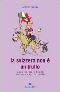 La Svizzera non è un trullo. Un esilarante viaggio in bicicletta dalla Puglia alla patria del cioccolato La Svizzera non è un trullo. Un esilarante viaggio in bicicletta dalla Puglia alla patria del cioccolato