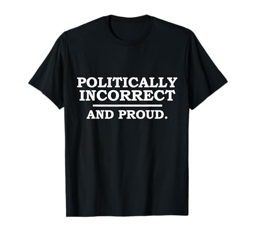 Divertido regalo político incorrecto y orgulloso sarcasmo sarcástico Camiseta