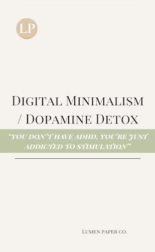 Digital Minimalism / Dopamine Detox: You Don’t Have ADHD — You’re Just Addicted to Stimulation (English Edition)