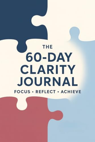 The 60-Day Clarity Journal: Focus • Reflect • Achieve