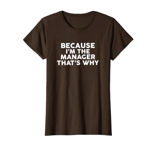 Because I'm The Manager That's Why T-Shirt Managers T-Shirt, Women, Brown, Large