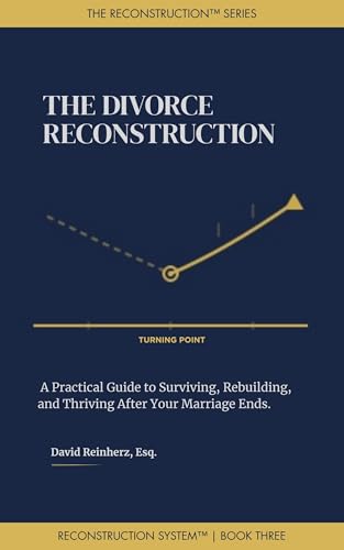 The Divorce Reconstruction: A Practical Guide to Surviving, Rebuilding, and Thriving After Your Marriage Ends (The Reconstruction System Book 3)