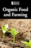 Organic Food and Farming (Introducing Issues With Opposing Viewpoints)