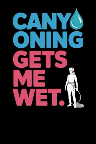 Canyoning Gets Me Wet: A Funny Notebook for Adventurous Canyoning Queens