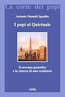 I Papi Al Quirinale: Il Sovrano Pontefice E La Ricerca Di Una Residenza (Italian Edition) 8883341082 Book Cover