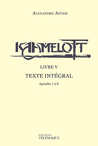 Télécharger Kaamelott - livre V - Texte intégral - épisodes 1 a 8 (5) livre En ligne