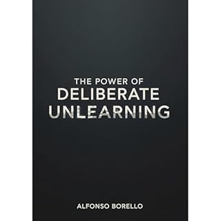 The Power of Deliberate Unlearning Audiobook By Alfonso Borello cover art