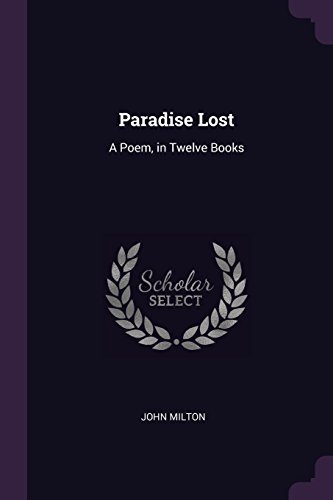 Paradise Lost: A Poem, in Twelve Books Paradise Lost: A Poem, in Twelve Books