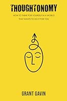 Thoughtonomy: How to Think for Yourself in a World that Wants to do it for You 0639744958 Book Cover