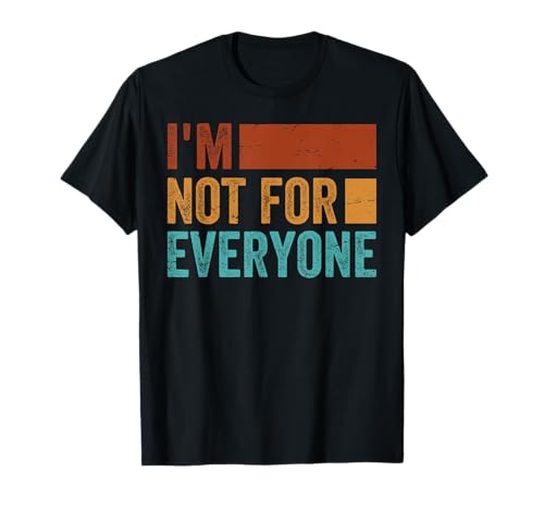 I'm Not For Everyone - Funny Irony Saying T-Shirt