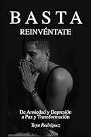 BASTA ,REINVÉNTATE: De ANSIEDAD y DESESPERACIÓN a PAZ y TRANSFORMACIÓN (Spanish Edition) B0D4JBTKRL Book Cover