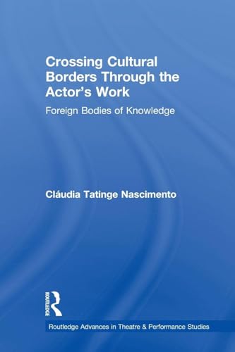Crossing Cultural Borders Through the Actor's Work (Routledge Advances in Theatre & Performance Studies)