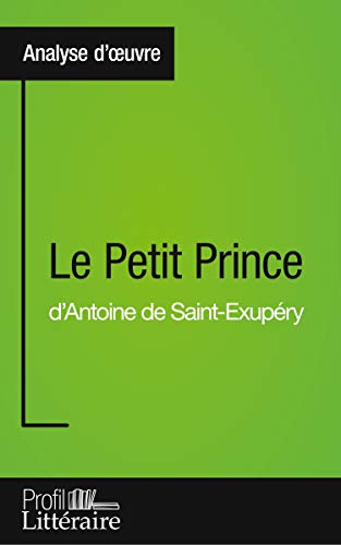 Le Petit Prince D'Antoine De Saint-Exupéry (Analyse Approfondie): Approfondissez Votre Lecture De Cette Œuvre Avec Notre Profil Littéraire (Résumé, ..