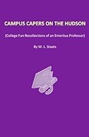 Campus Capers On The Hudson: (College fun recollections of an Emeritus Professor) 1500251674 Book Cover