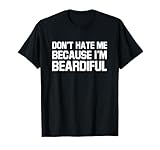 Don't hate me because I'm beardiful shirt funny beards hair T-Shirt