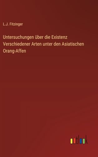 Untersuchungen über die Existenz Verschiedener Arten unter den Asiatischen Orang-Affen (German Edition)
