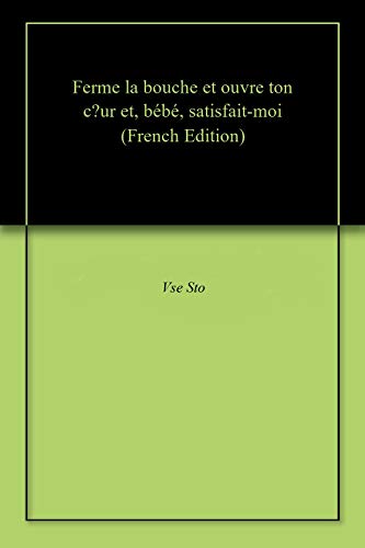Ferme La Bouche Et Ouvre Ton Cœur Et Bebe Satisfait Moi French Edition Ebook Sto Vse Amazon In Kindle Store
