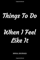 Things To Do When I Feel Like It: Journal book, 6 x 9 inch lined pages 1727239598 Book Cover