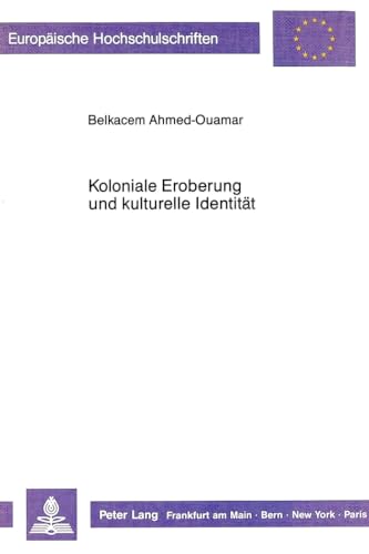 Koloniale Eroberung Und Kulturelle Identitaet: Zur Geschichte Der Franzoesischsprachigen Literatur Algeriens