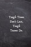 Tough Times Don't Last, Tough Teams Do.: Motivation Gifts for Employees - Team .- Lined Blank Notebook Journal