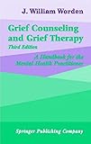 Grief Counseling and Grief Therapy: A Handbook for the Mental Health Practitioner, Third Edition