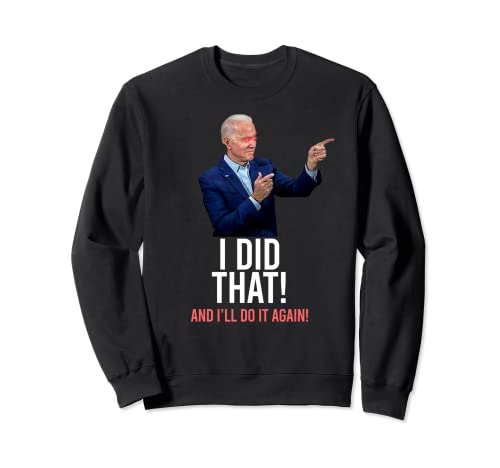 Joe Biden Meme avec inscription « I did that & I''ll do it again » Sweatshirt