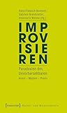Improvisieren: Paradoxien des Unvorhersehbaren. Kunst – Medien – Praxis (Kultur- und Medientheorie)