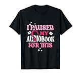 I Paused My Audiobook for This Funny Audiobook Lover Bookish T-Shirt