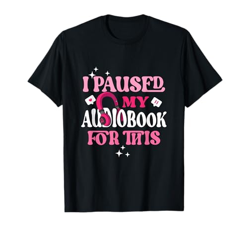 I Paused My Audiobook for This Funny Audiobook Lover Bookish T-Shirt