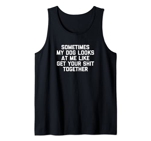 Sometimes My Dog Looks At Me Like Get Your Shit Together Tank Top, Black