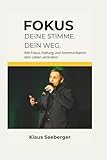 FOKUS – Deine Stimme. Dein Weg.: Wie Fokus, Haltung und Kommunikation dein Leben verändern – eine wahre Geschichte von Mut, Präsenz und Persönlichkeitsentwicklung
