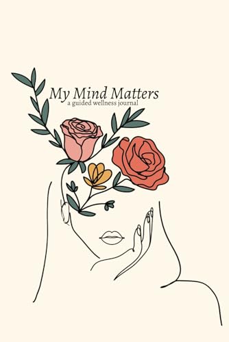My Mind Matters: A Guided Wellness Journal - 5 Minutes Daily Self Care Journal with Writing Prompts - Self Discovery Journal to Promote Mindfulness, ... Meditation, Healing and Stress Relief