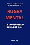 Rugby Mental: Les valeurs du terrain pour réussir ta vie...