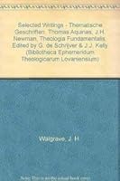 Selected Writings - Thematische Geschriften: Thomas Aquinas, J.H. Newman, Theologia Fundamentalis (Edited by G. de Schrijver & J.J. Kelly) 9042906332 Book Cover