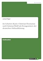 Im Schatten Kants. Christian Thomasius und Christian Wolff als Protagonisten der deutschen Frühaufklärung 3668863326 Book Cover
