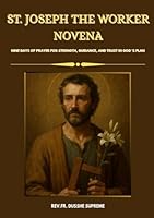 ST. JOSEPH THE WORKER NOVENA: NINE DAYS OF PRAYER FOR STRENGTH, GUIDANCE, AND TRUST IN GOD ’S PLAN B0F5MSX197 Book Cover