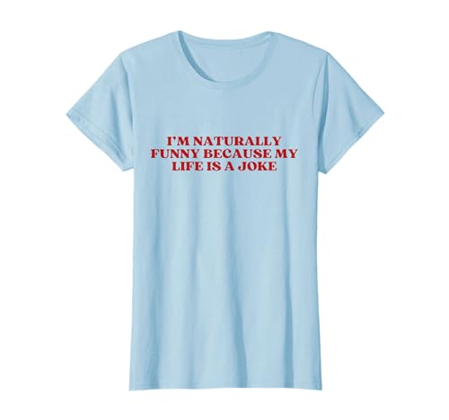 I’m Naturally Funny Because My Life Is A Joke Y2k Trendy T-Shirt