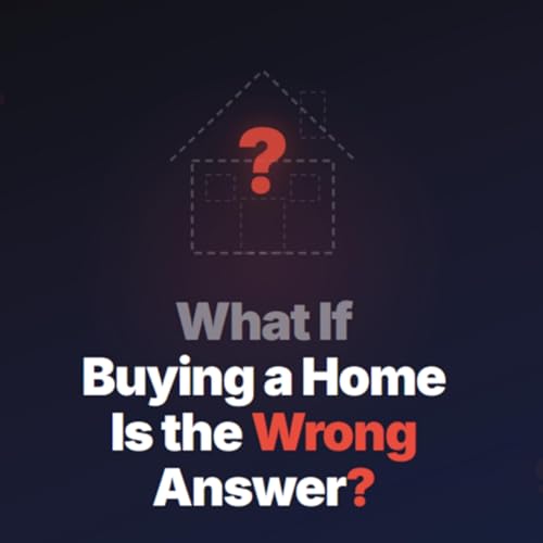 What If Buying a Home Is the Wrong Answer?