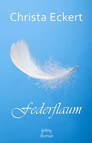 Federflaum: Zwei außergewöhnliche Frauen, zwei verblüffende Wege zu sich selbst – ein herausragender Roman