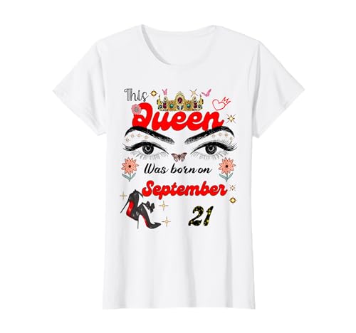 A Queen Was Born on September 21 September 21st Birthday T-Shirt A Queen Was Born on September 21 September 21st Birthday T-Shirt