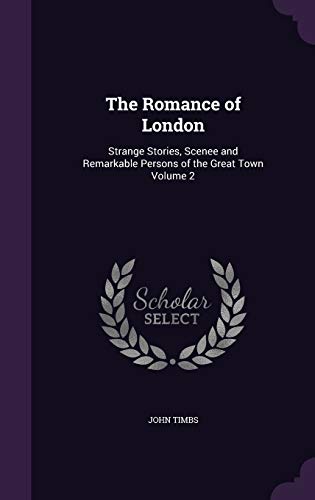 The Romance of London: Strange Stories, Scenee and Remarkable Persons of the Great Town Volume 2