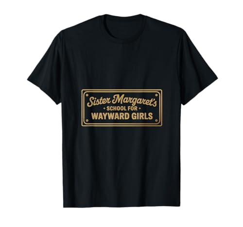 Sister Margaret's School For Wayward Girls Fun T-Shirt