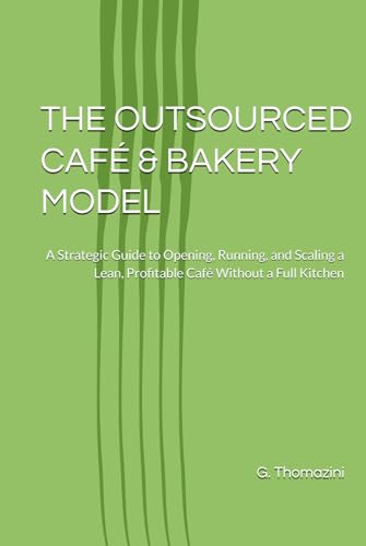 THE OUTSOURCED CAFÉ & BAKERY MODEL: A Strategic Guide to Opening, Running, and Scaling a Lean, Profitable Café Without a Full Kitchen